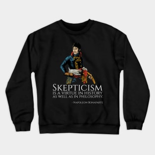 Napoleon Bonaparte - Skepticism is a virtue in history as well as in philosophy. Crewneck Sweatshirt